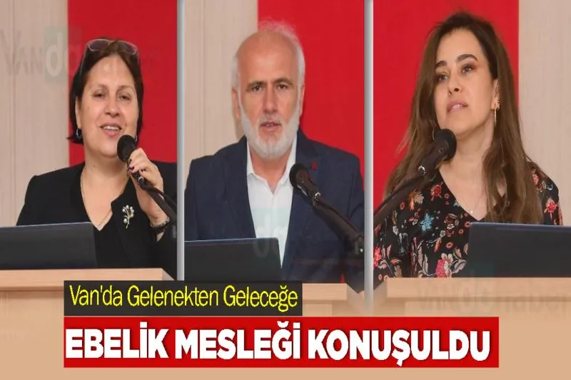 Van'da Gelenekten Geleceğe Ebelik Mesleği Konuşuldu
