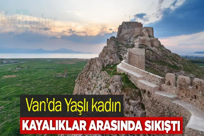 Van'da Yaşlı kadın kayalıklar arasında sıkıştı