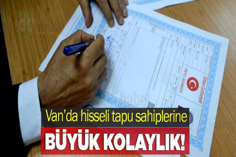 Van’da hisseli tapu sahiplerine büyük kolaylık!