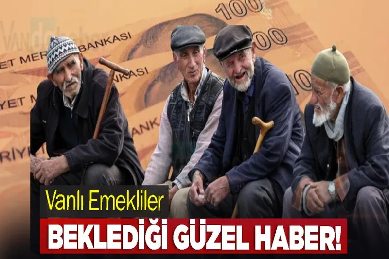 Vanlı Emekliler İçin Güzel Haber!