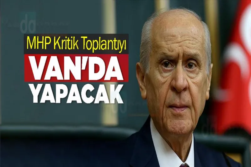 MHP Kritik Toplantıyı Van'da Yapacak