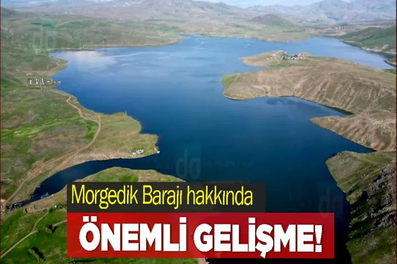 Morgedik Barajı hakkında önemli gelişme!
