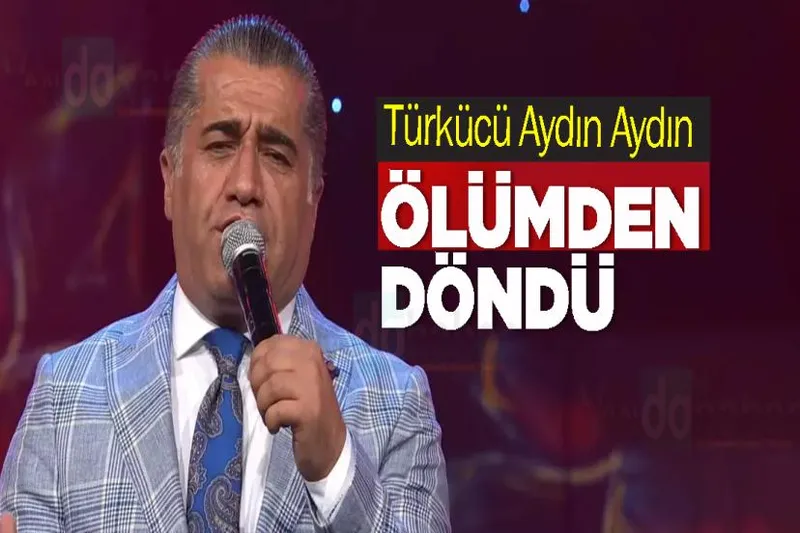 Türkücü Aydın Aydın Ölümden döndü