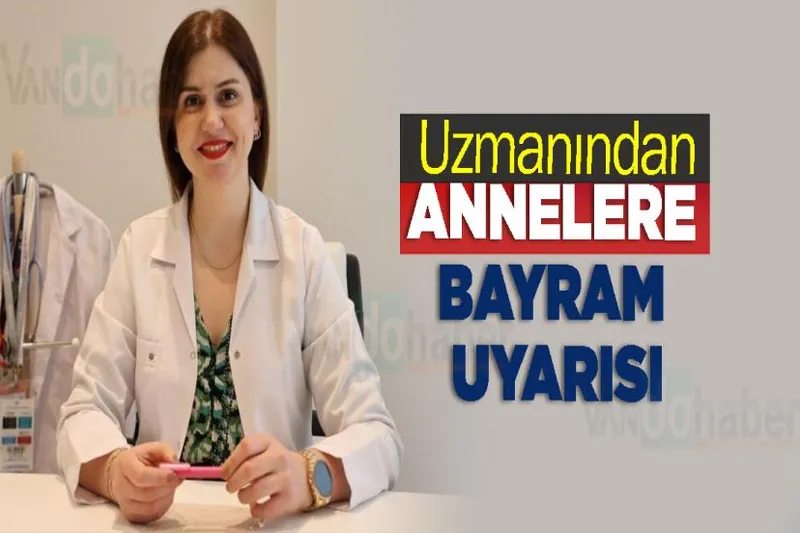 Uzmanından annelere bayram uyarısı