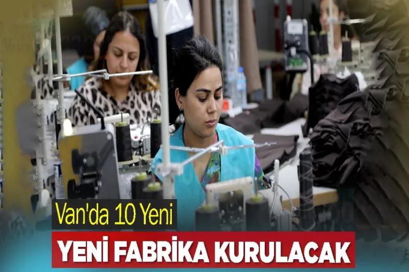 Van'da 10 Yeni Fabrika Kurulacak