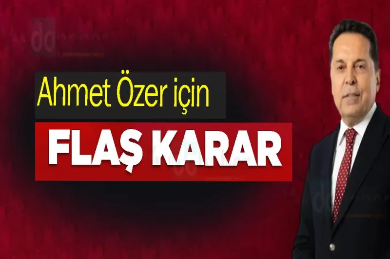 Ahmet Özer için flaş karar
