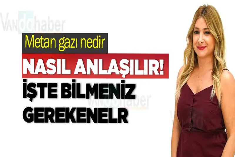 Metan gazı nedir nasıl anlaşılır!