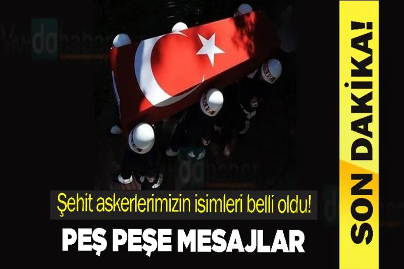 Şehit askerlerimizin isimleri belli oldu! Peş peşe mesajlar