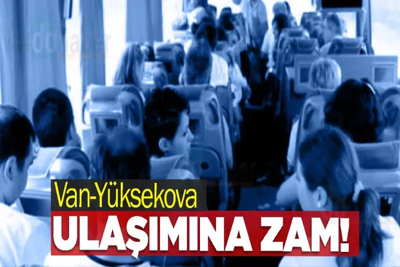 Van-Yüksekova Ulaşımına Zam Yapıldı!