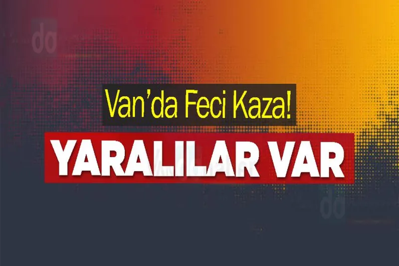 Van’da Feci Kaza! Yaralılar Var
