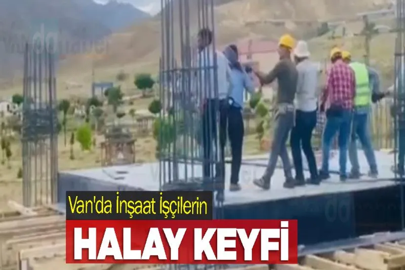 Van'da İnşaat İşçilerin Halay Keyfi