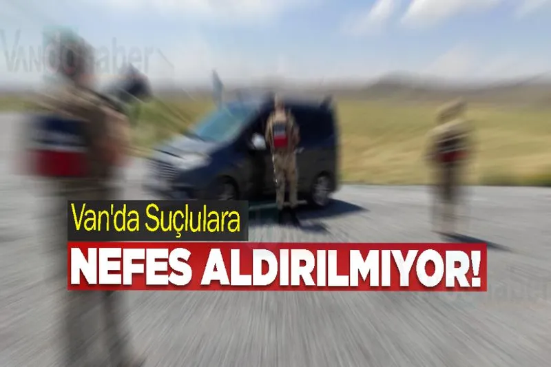 Van'da Suçlulara Nefes Aldırılmıyor!