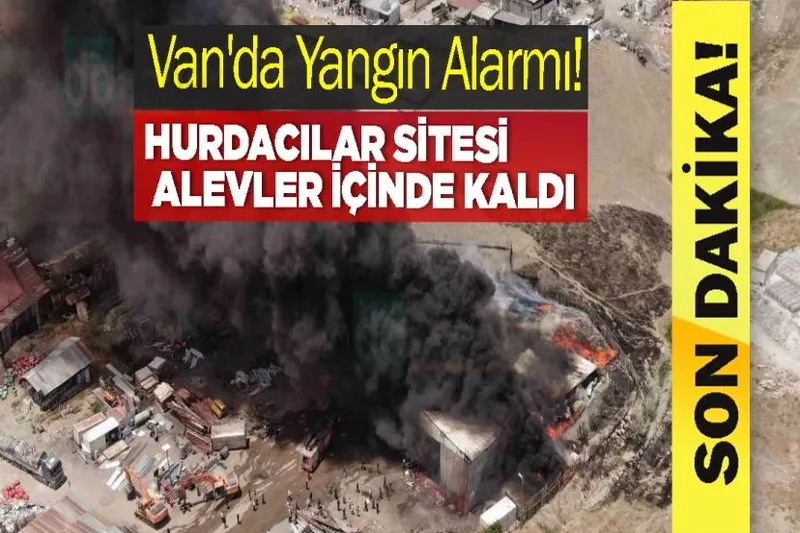 Van'da Yangın Alarmı! Hurdacılar Sitesi Alevler İçinde Kaldı
