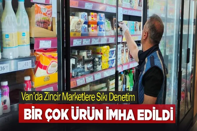 Van’da Zincir Marketlere Sıkı Denetim