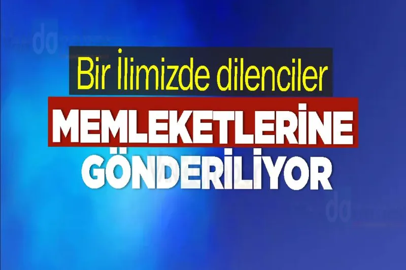 Bir İlimizde dilenciler memleketlerine gönderiliyor