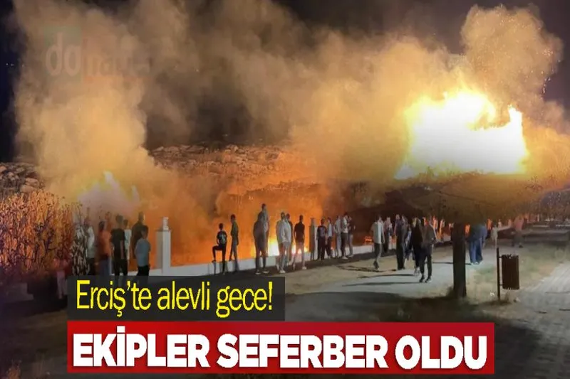 Erciş’te alevli gece! Ekipler Seferber Oldu