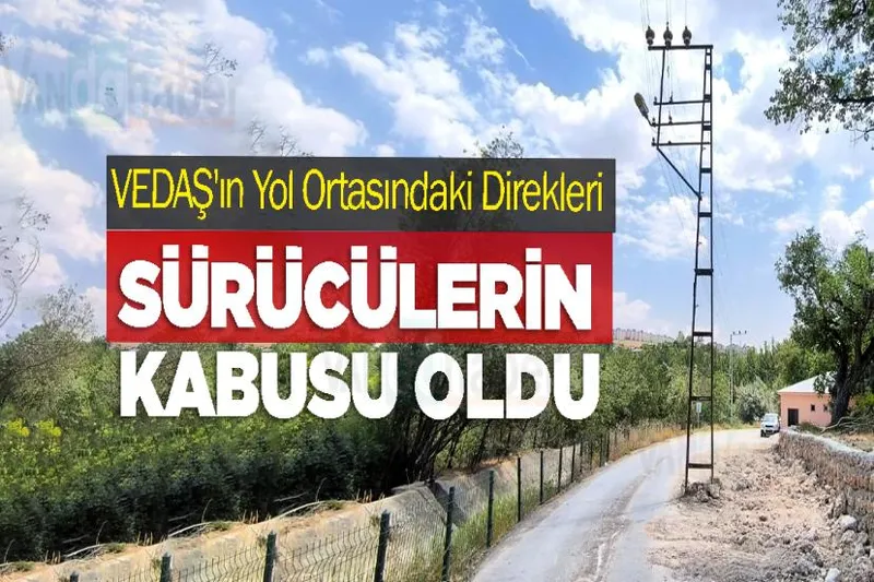VEDAŞ'ın yol ortasındaki direkleri Sürücülerin kabusu oldu