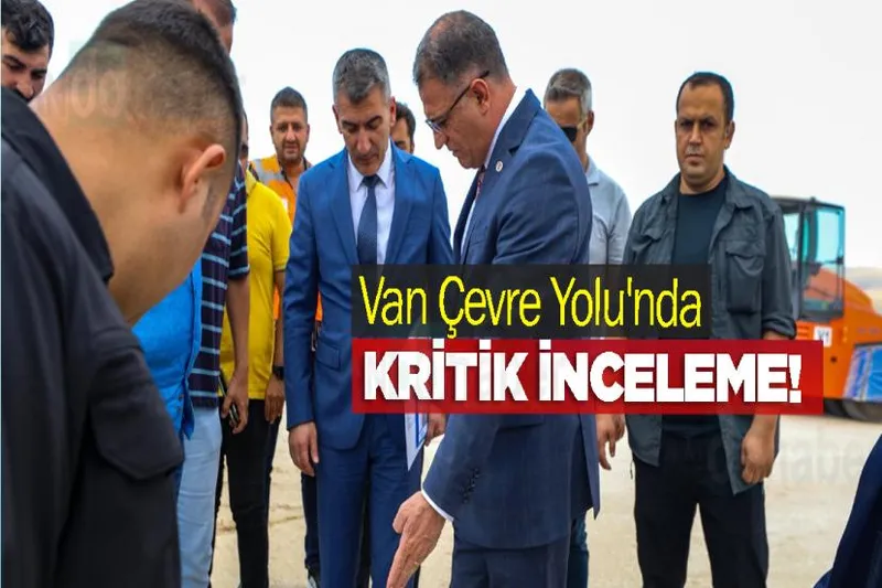 Van Çevre Yolu'nda Kritik İnceleme!