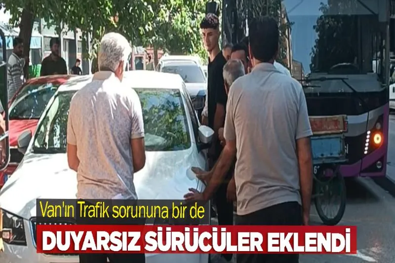 Van'ın Trafik sorununa birde Duyarsız sürücüler eklendi