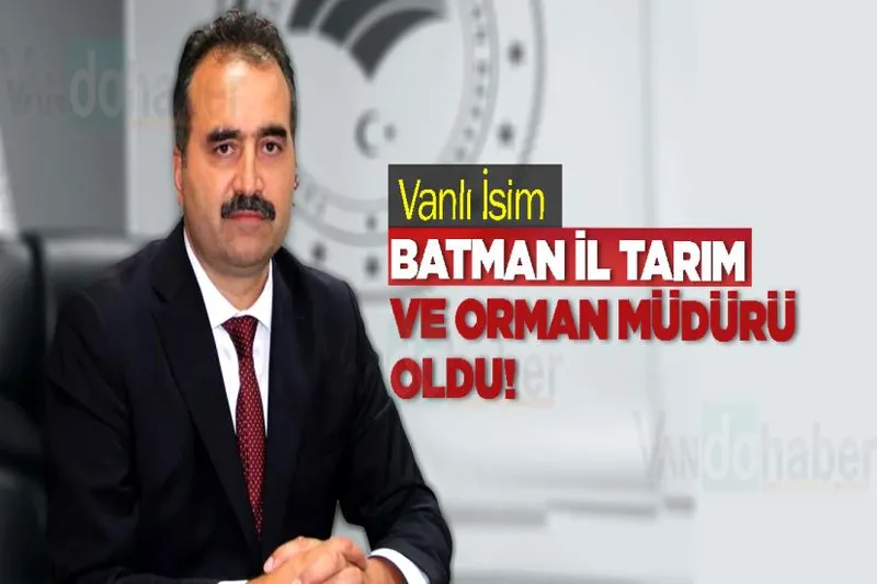 Vanlı İsim Batman İl Tarım ve Orman Müdürü oldu!