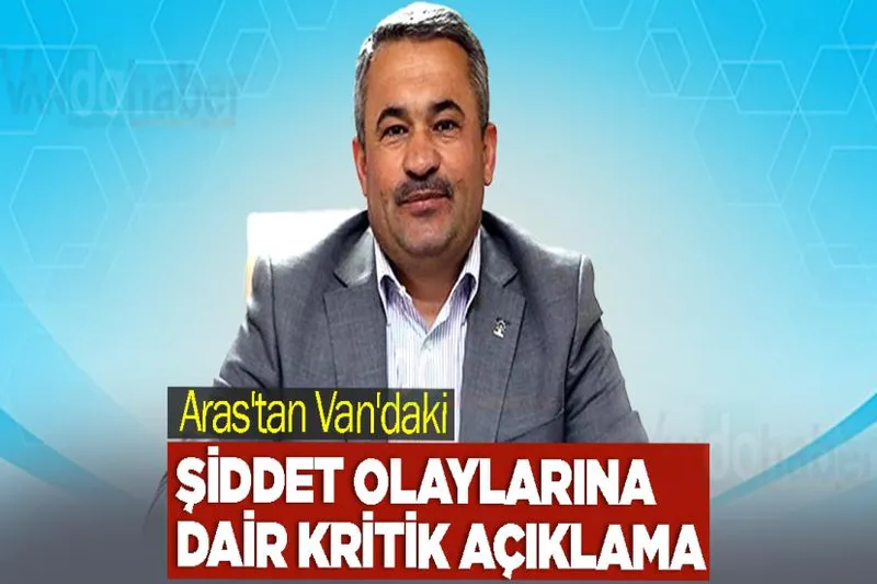 Aras'tan Van'daki Şiddet Olaylarına Dair Kritik Açıklama