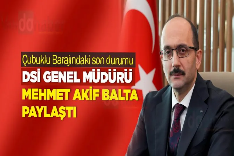 Çubuklu Barajındaki son durumu DSİ Genel Müdürü Mehmet Akif BALTA paylaştı