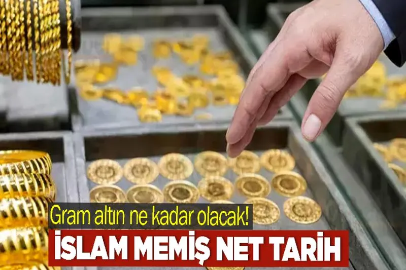 Gram altın ne kadar olacak! İslam Memiş net tarih