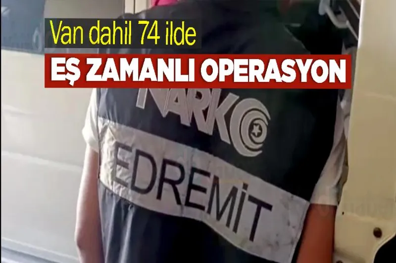 Van dahil 74 ilde eş zamanlı operasyon