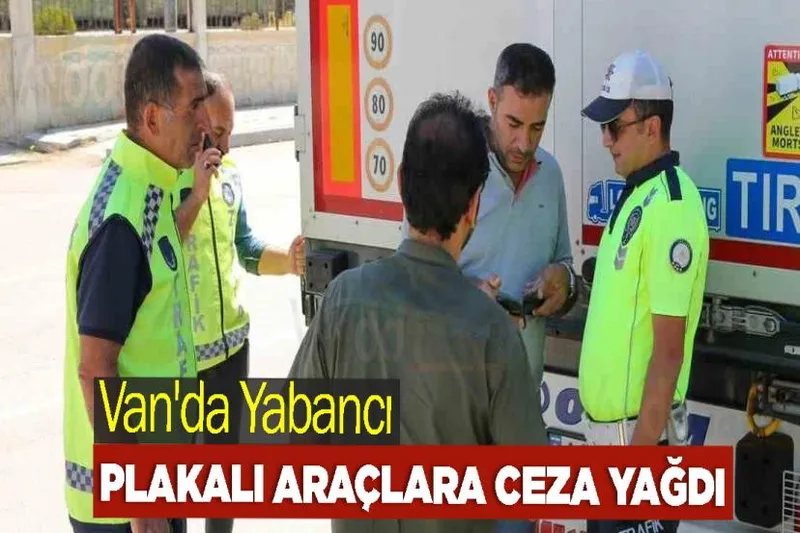 Van'da Yabancı Plakalı Araçlara Ceza Yağdı