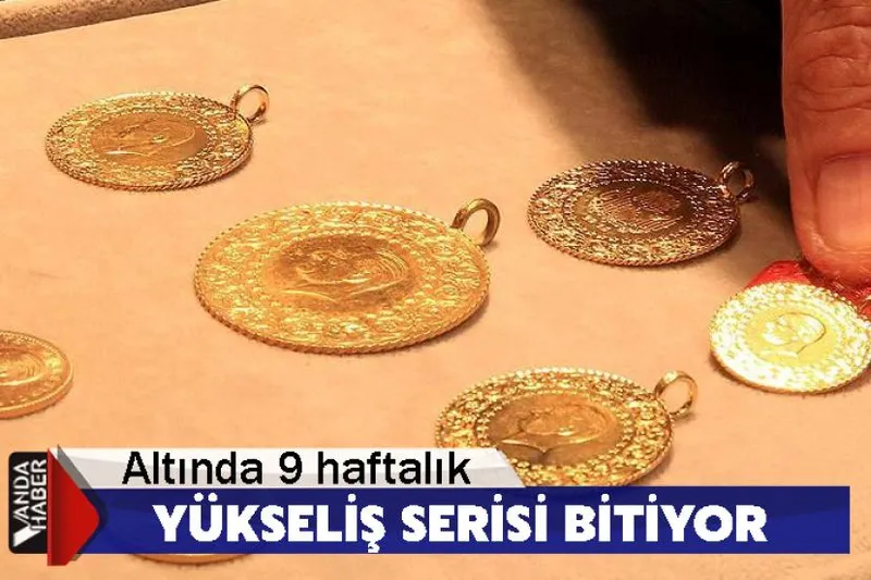 Altında 9 haftalık yükseliş serisi bitiyor