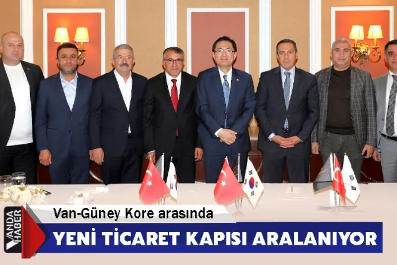 Van-Güney Kore arasında yeni ticaret kapısı aralanıyor