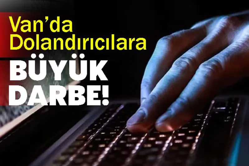 Van’da Dolandırıcılara Büyük Darbe!