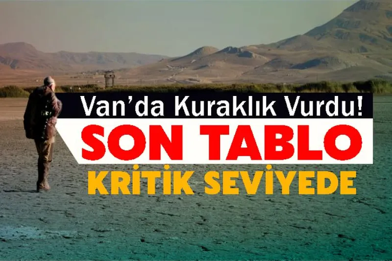 Van’da Kuraklık Vurdu! Son Tablo Kritik seviyeyi gösterdi