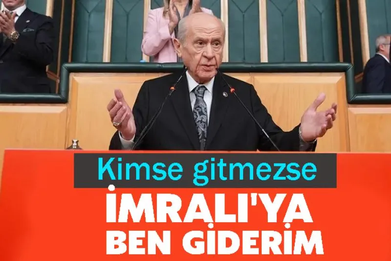 Devlet Bahçeli: Kimse gitmezse İmralı'ya ben giderim