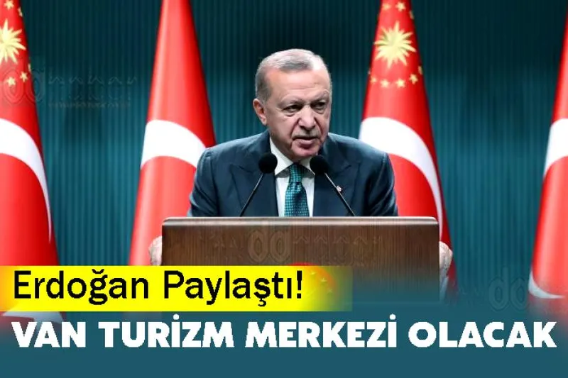 Erdoğan Paylaştı! Van Turizm Merkezi Olacak