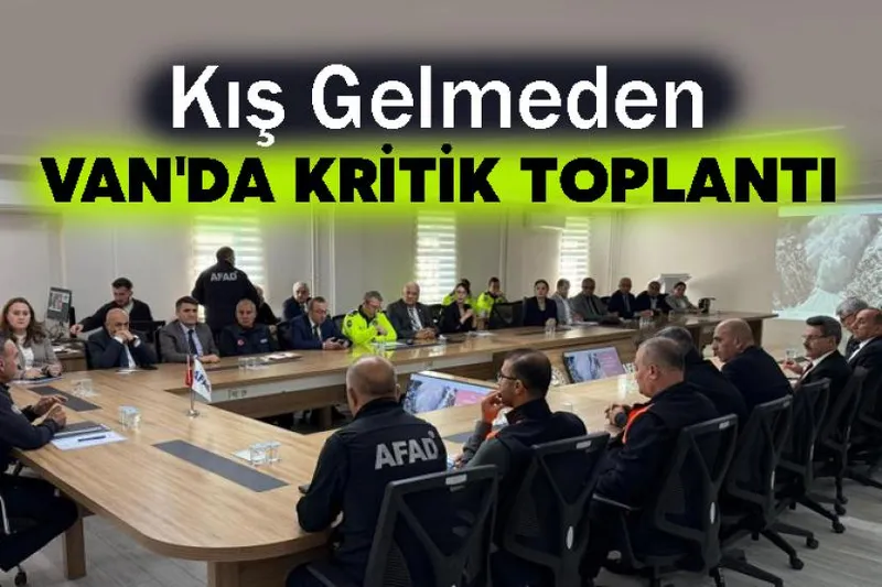 Kış Gelmeden Van'da Kritik Toplantı