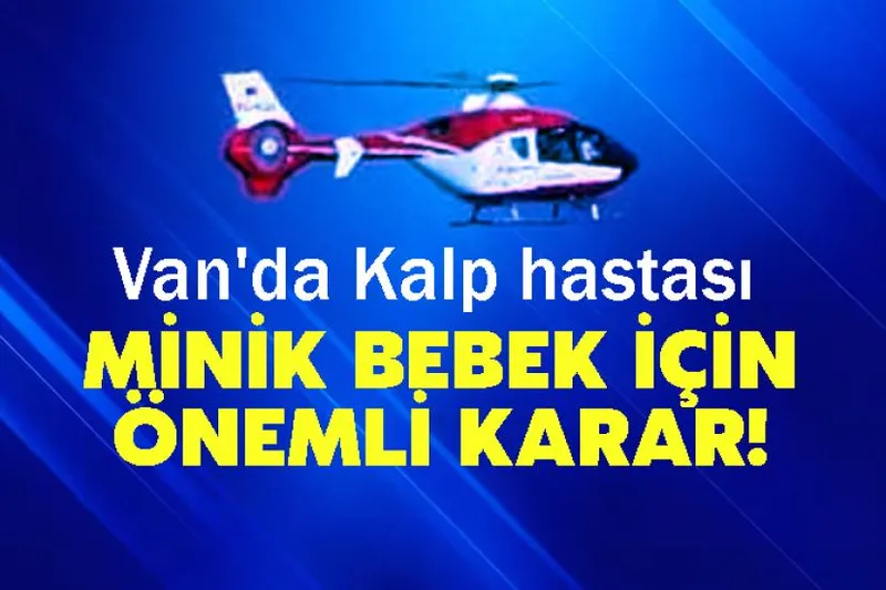 Van'da Kalp hastası minik bebek için önemli karar!