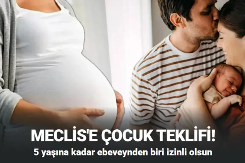 Meclis'e çocuk teklifi! 5 yaşına kadar ebeveynden biri izinli olsun
