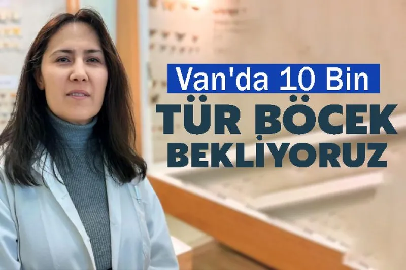 Van'da 10 Bin Tür Böcek Bekliyoruz