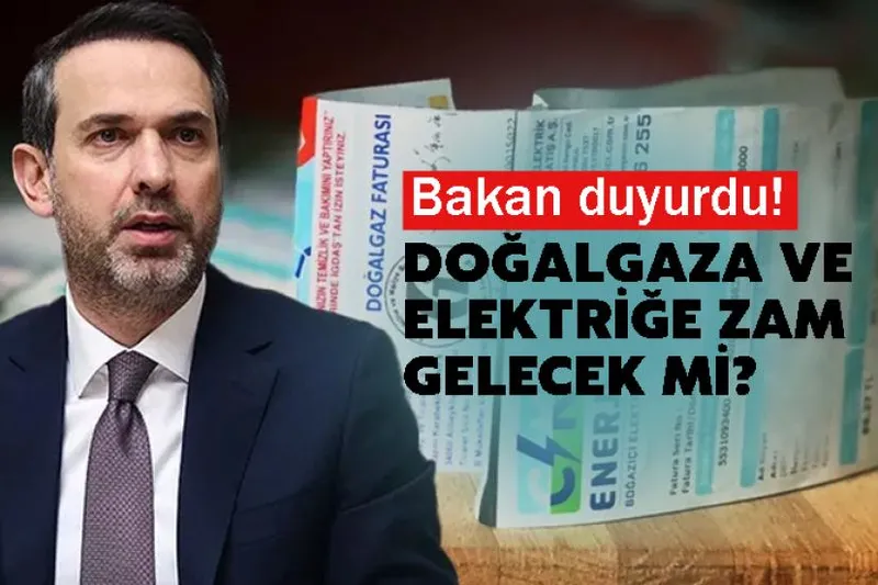 Bakan duyurdu! Doğalgaza ve elektriğe zam gelecek mi?