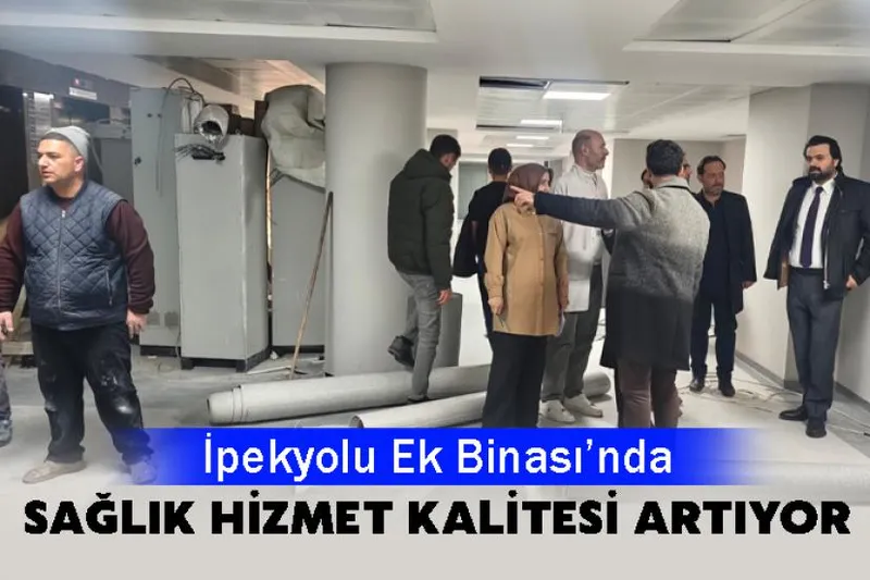 İpekyolu Ek Binası’nda Sağlık Hizmet Kalitesi Artıyor