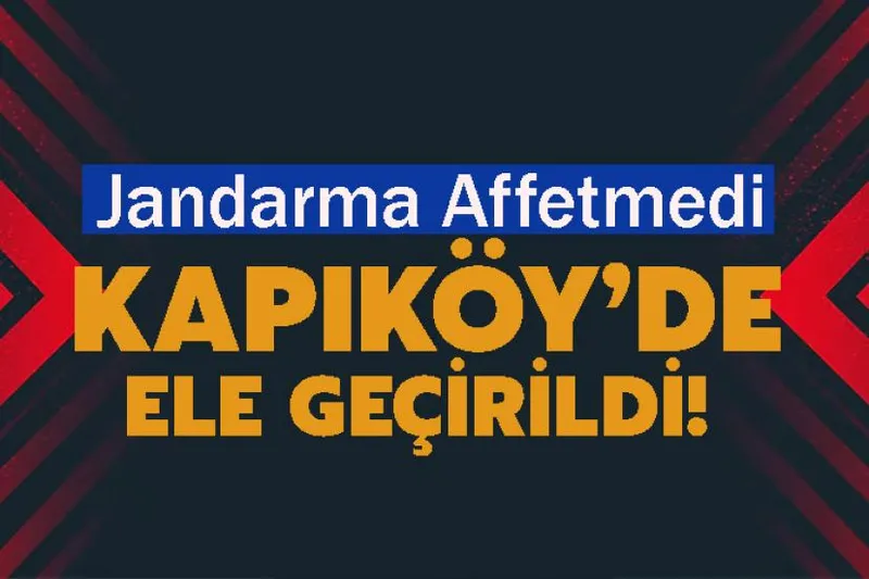 Kapıköy’de ele geçirildi! Jandarma Affetmedi