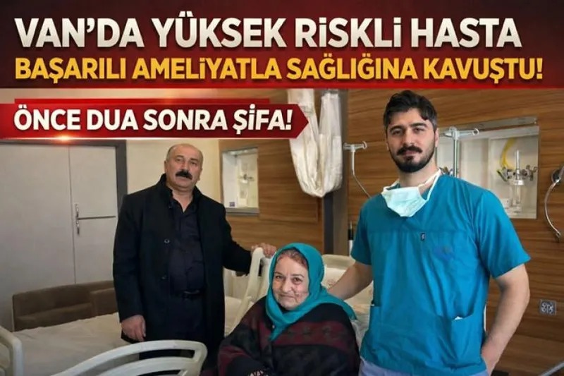 Van’da yüksek riskli hasta başarılı ameliyatla sağlığına kavuştu