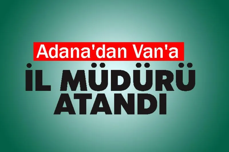 Adana'dan Van'a İl Müdürü Atandı