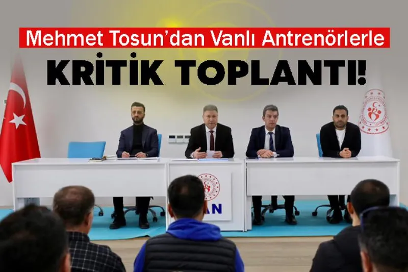 Mehmet Tosun’dan Vanlı Antrenörlerle Kritik Toplantı!