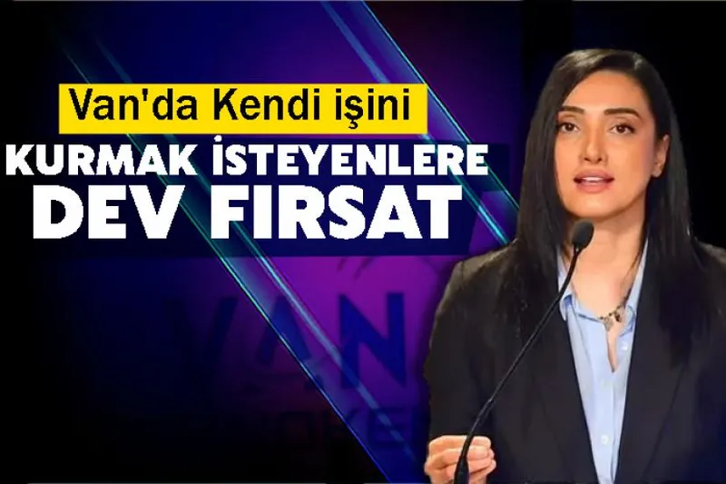 Van'da Kendi işini kurmak isteyenlere dev fırsat