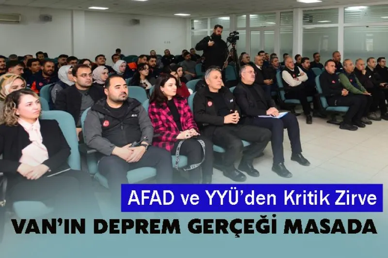 Van’ın Deprem Gerçeği Masada: AFAD ve YYÜ’den Kritik Zirve