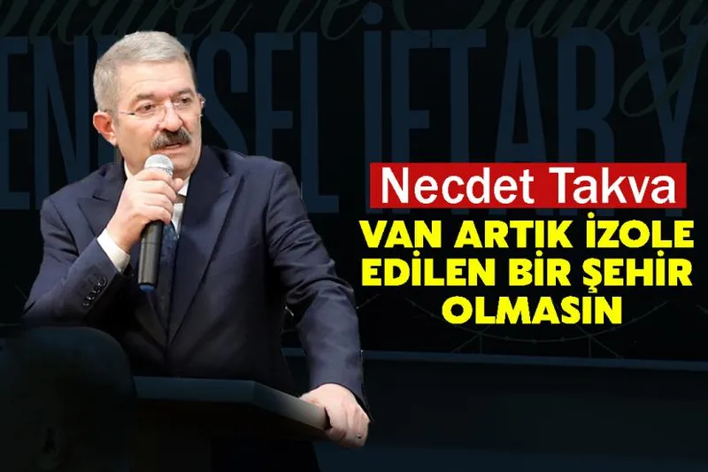 Necdet Takva: Van Artık İzole Edilen Bir Şehir Olmasın