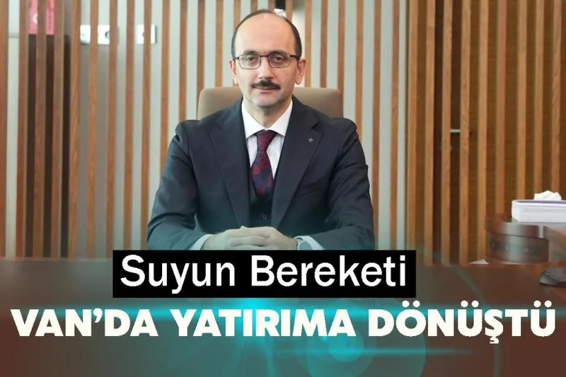 Suyun Bereketi Van’da Yatırıma Dönüştü