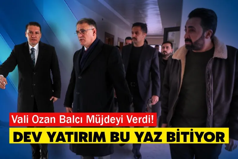 Vali Ozan Balcı Müjdeyi Verdi! Dev Yatırım Bu Yaz Bitiyor